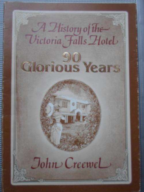 A History of the Victoria Falls Hotel. 90 Glorious Years. John Creewel