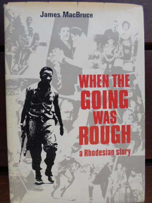 WHEN THE GOING WAS ROUGH. Rhodesian War story. James MacBruce