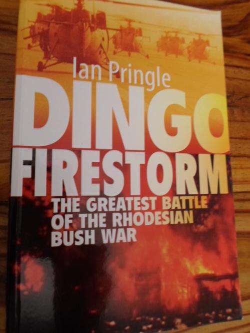 DINGO FIRESTORM. The Greatest Battle of the Rhodesian Bush War. By Ian Pringle