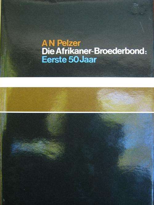 Die Afrikaner-Broederbond. Eerste Vyftig Jaar. AN Pelser
