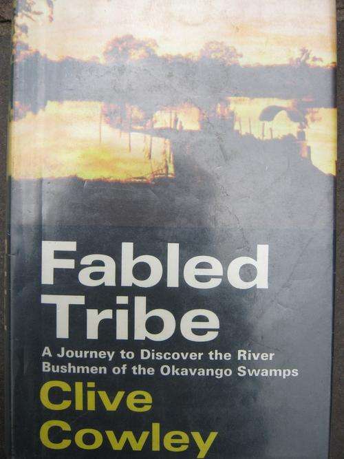 Fabled Tribe. RIVER BUSHMEN OF THE OKAVANGO SWAMPS. Clive Cowley