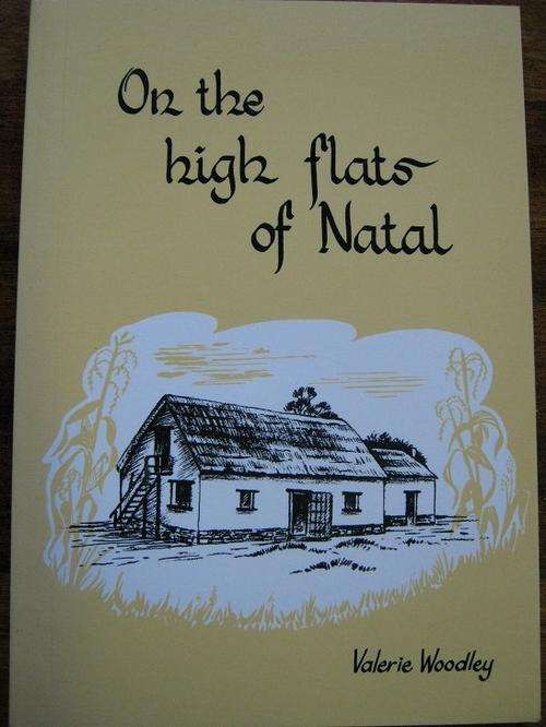 On the high flats of Natal. EARLIEST PIONEERS IN HIGHFLATS/ IXOPO AREA. Valerie Woodley SIGNED