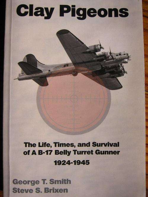 SIGNED by Authors. CLAY PIGEONS. B-17 Belly Turret Gunner 1924-1945. George T Smith & Steve S Brixen