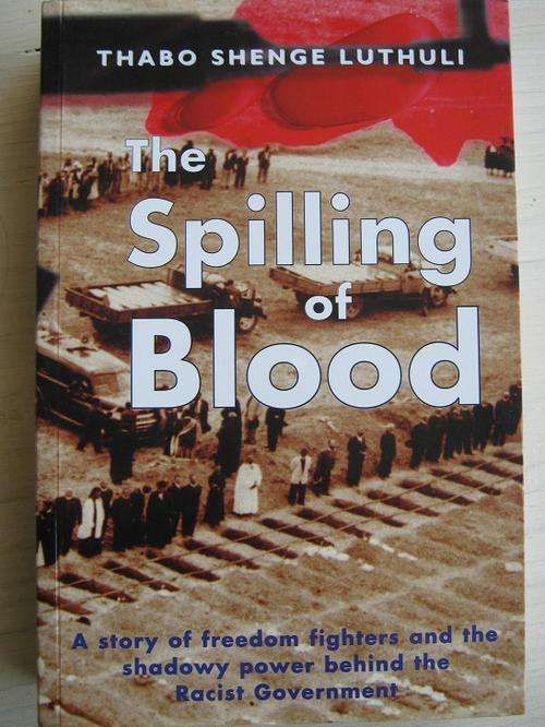 Thabo Luthuli. THE SPILLING OF BLOOD. Freedom Fighters and Shadowy Power behind Racist Government