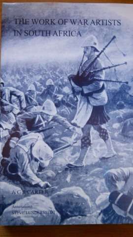 Anglo Boer War: The Work Of War Artists in SA - A C R Carter/Steve Lunderstedt