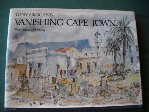Tony Grogan's Vanishing Cape Town  Text: Brian Barrow