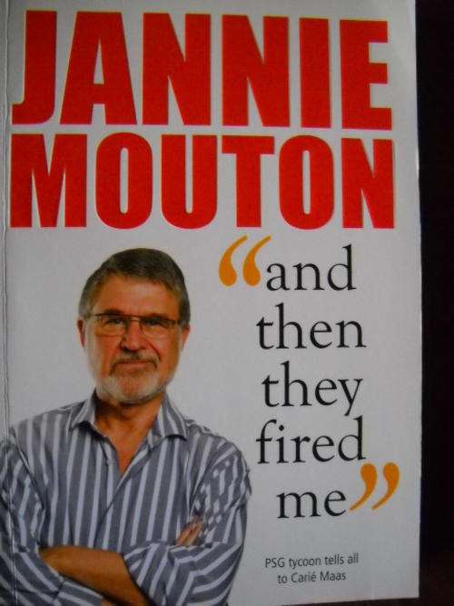 JANNIE  MOUTON  and then they fired me  PSG tycoon tells all to  CARIE MAAS