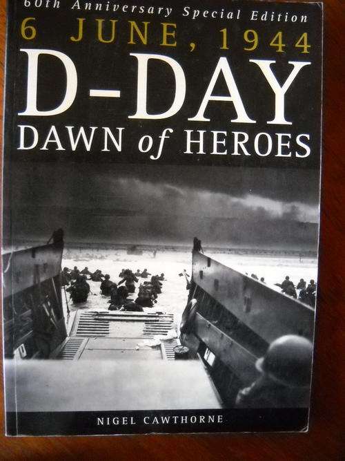 60th Anniversary Special Edition 6 JUNE, 1944 D - DAY DAWN OF HEROES  Nigel Cawthorne Published 2004