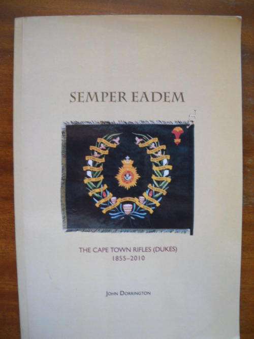 JOHN DORRINGTON  SEMPER EADEM  The Cape Town Rifles (Dukes) 1855-2010  Published 2010