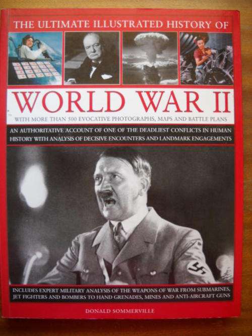 DONALD  SOMMERVILLE  The Ultimate Illustrated History Of WORLD WAR II  Published  2009