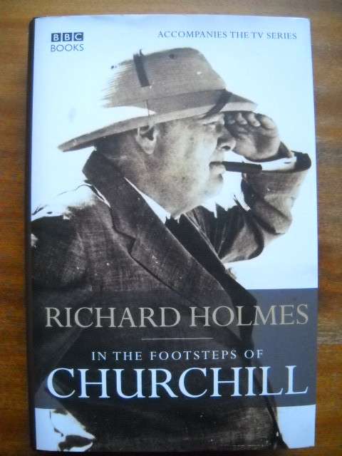 RICHARD HOLMES  In the footsteps of  CHURCHILL  First published 2005  BBC BOOKS