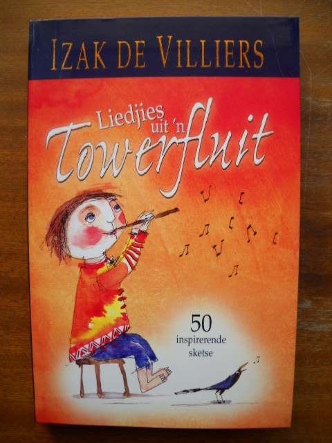 IZAK DE VILLIERS  Liedjies uit 'n Towerfluit  50 Inspirerende sketse  Eerste uitgawe 2007