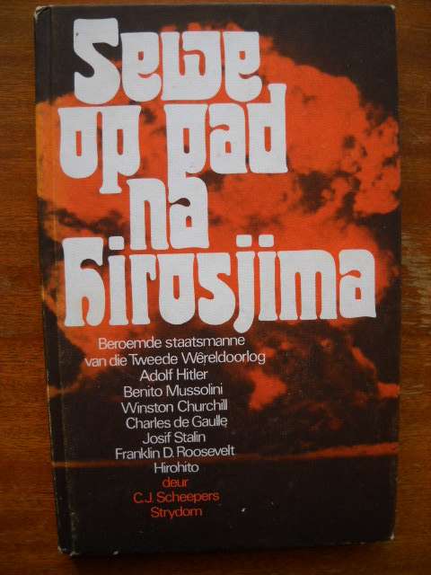 SEWE OP PAD NA HIROSJIMA  deur C.J. Scheepers Strydom (WO II)Tweede uitgawe, eerste druk 1978