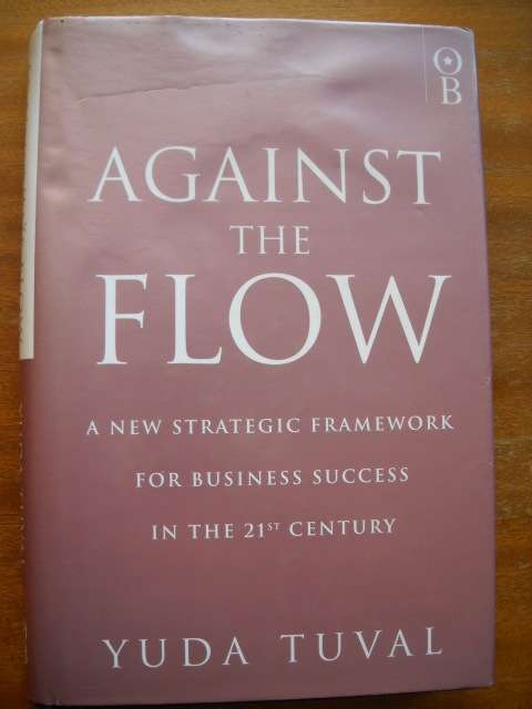 AGAINST THE FLOW  by Yuda Tuval  First published 1999 (Guidance towards success in companies)