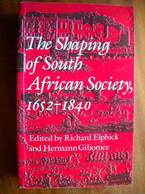 THE SHAPING OF SOUTH AFRICAN SOCIETY, 1652 - 1840  by R. Elpick and H. Giliomee  Published 1990