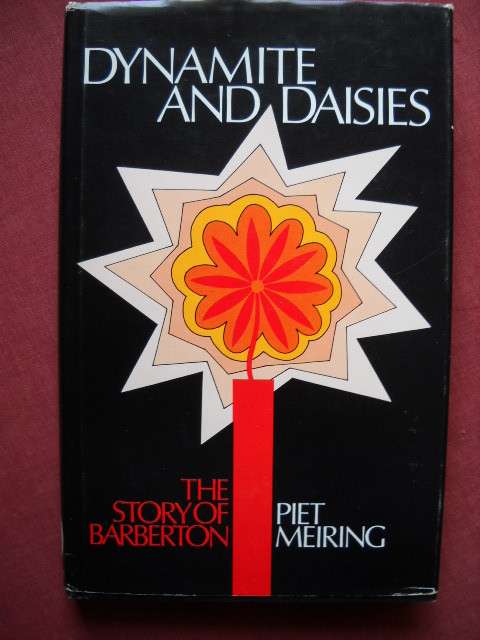 DYNAMITE AND DAISIES - The Story of Barberton  by Piet Meiring  First edition 1976