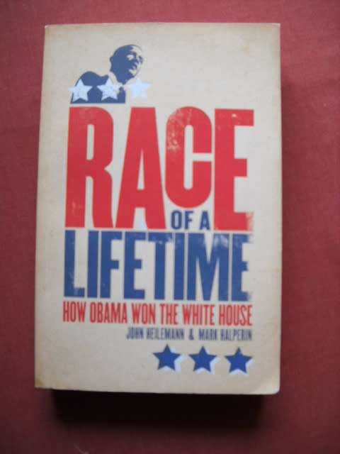 RACE OF A LIFETIME by John Heilemann and Mark Halperin  First published 2010 (Obama)