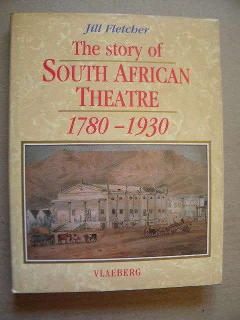 THE STORY OF SOUTH AFRICAN THEATRE 1780 - 1930  by Jill Fletcher