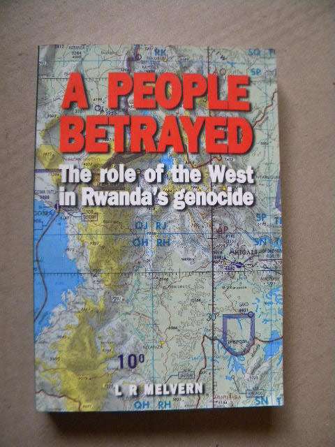 A PEOPLE BETRAYED  The role of the West in Rwanda`s genocide  by L R Melvern