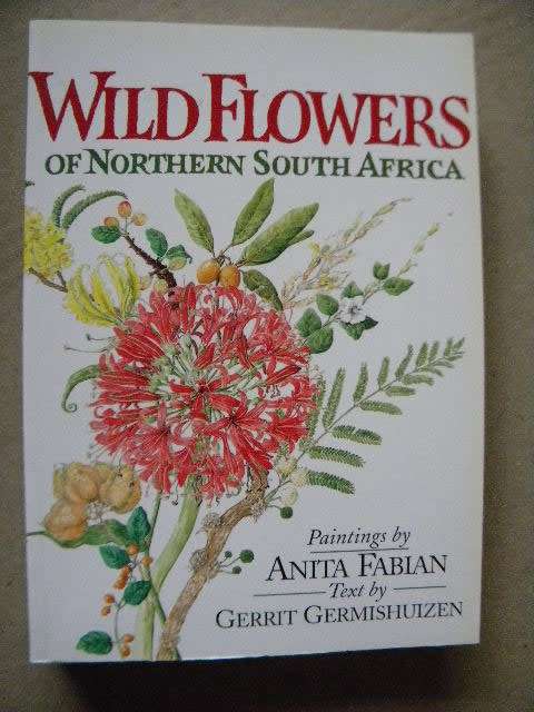 WILD FLOWERS OF NORTHERN SOUTH AFRICA  Paintings: Anita Fabian  Text: Gerrit Germishuizen