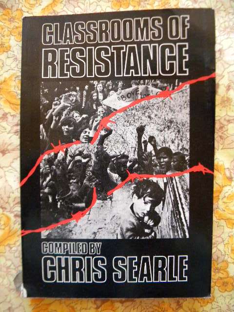 CLASSROOMS OF RESISTANCE  Compiled by Chris Searle