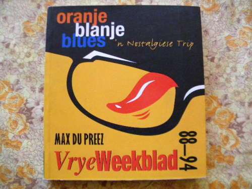 ORANJE BLANJE BLUES  `n Nostalgiese Trip  deur Max Du Preez  VryeWeeklblad 88 - 94