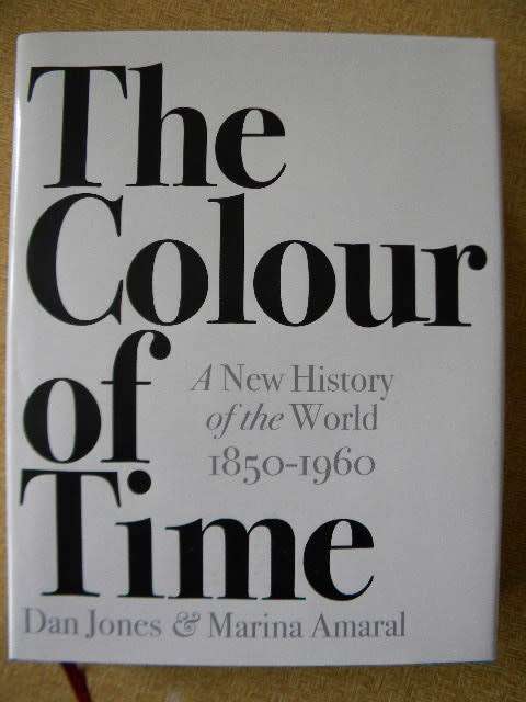 THE COLOUR OF TIME  A New History of the World 1850 - 1960  by Dan Jones and Marina Amaral
