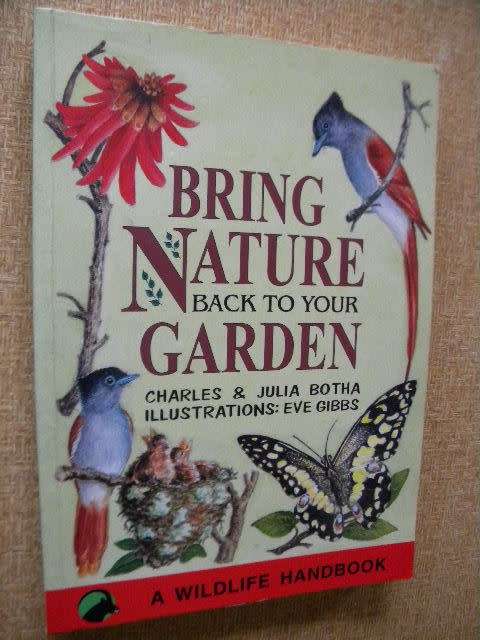 BRING NATURE BACK TO YOUR GARDEN  by Charles & Julia Botha  Illustrations: Eve Gibbs