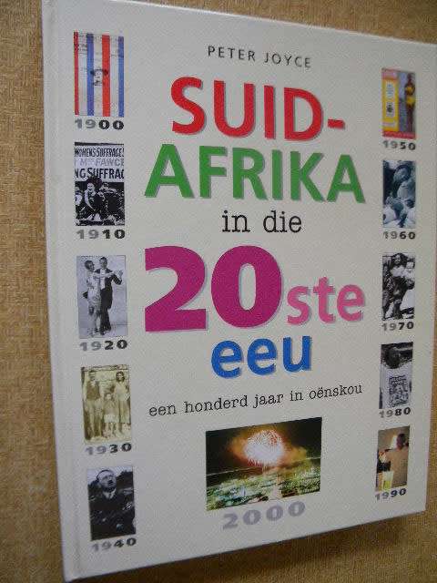 SUID-AFRIKA IN DIE 20STE EEU  deur Peter Joyce  Een honderd jaar in oënskou