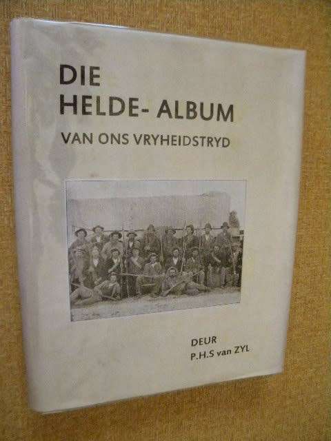 DIE HELDE - ALBUM VAN ONS VRYHEIDSTRYD  deur P.H.S. van Zyl  (Verhaal en foto's)  (J)