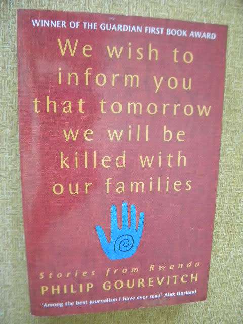 WE WISH TO INFORM YOU THAT TOMORROW WE WILL BE KILLED WITH OUR FAMILIES by Philip Gourevitch -Rwanda