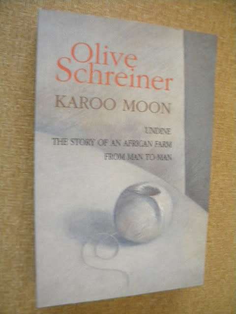 KAROO MOON  by Oive Schreiner  A Trilogy: Undine, Story of an African Farm, From Man to Man