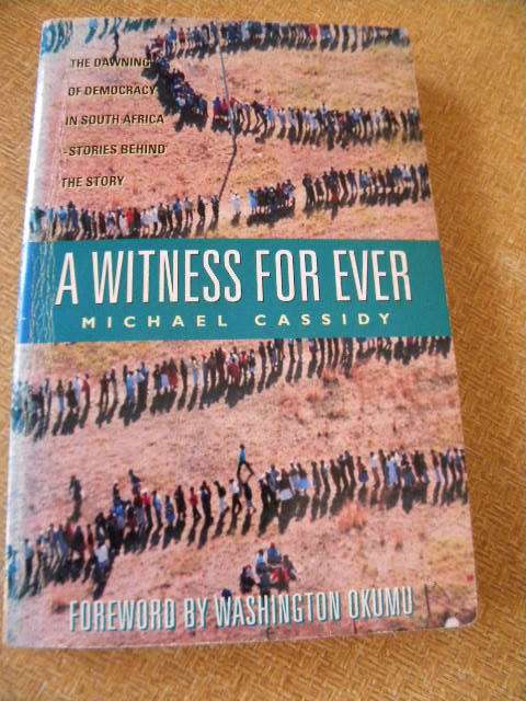 A WITNESS FOR EVER  by Michael Cassidy  The dawning of democracy in South Africa