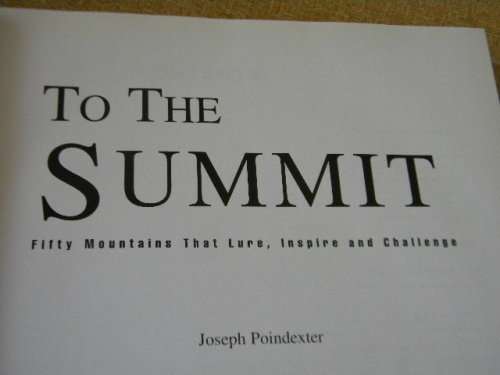 TO THE SUMMIT Fifty Mountains That Lure, Inspire and Challenge  by Joseph poindexter