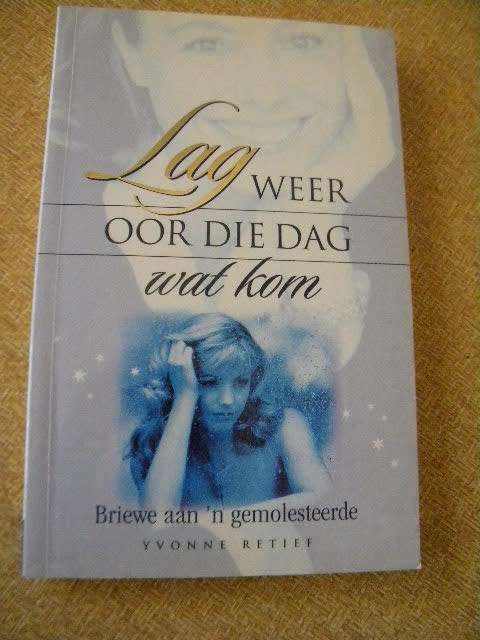 LAG WEER OOR DIE DAG WAT KOM  Briewe aan `n gemolesteerde  deur Yvonne Retief
