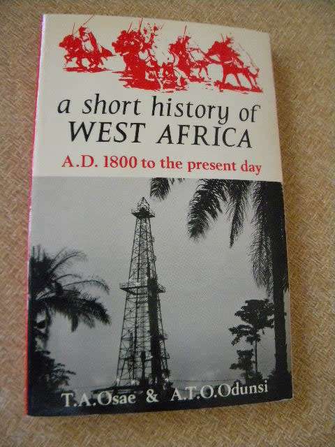 A SHORT HISTORY OF WEST AFRICA   A.D. 1800 to the present day  by T.A. Osae and A.T.O. Odunsi