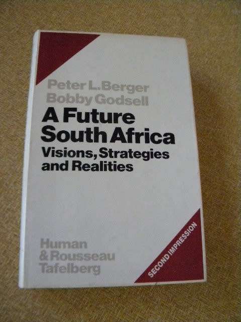 A FUTURE SOUTH AFRICA  Visions, Strategies and Realities  by Peter L. Berger and Bobby Godsell