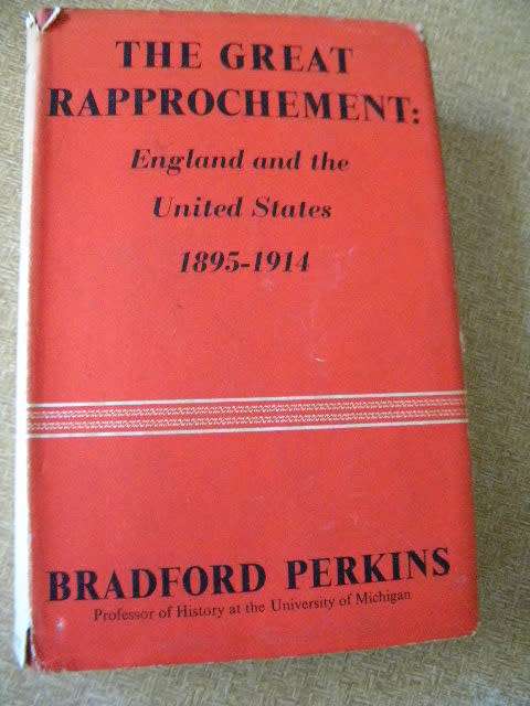 THE GREAT RAPPROCHEMENT: England and the United States 1895 - 1914  by Bradford Perkins