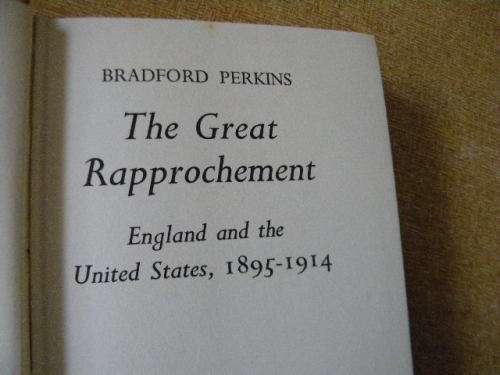 THE GREAT RAPPROCHEMENT: England and the United States 1895 - 1914  by Bradford Perkins