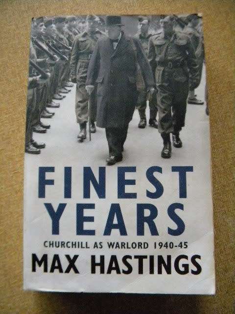 FINEST YEARS  Churchill as Warlord 1940 - 45  by Max Hastings