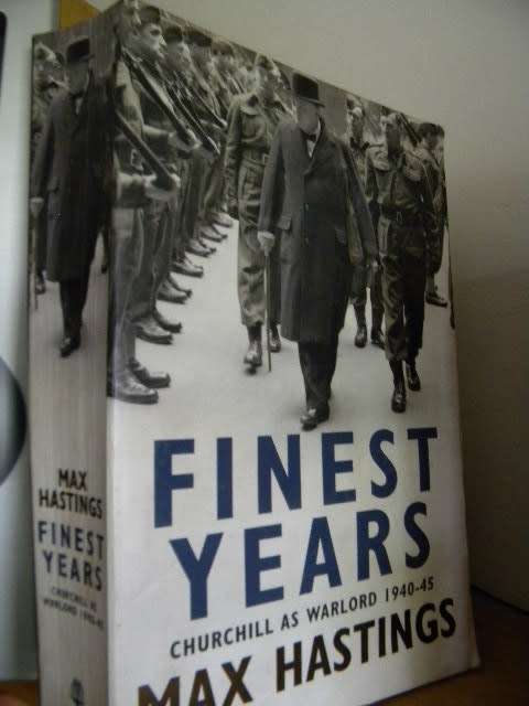 FINEST YEARS  Churchill as Warlord 1940 - 45  by Max Hastings