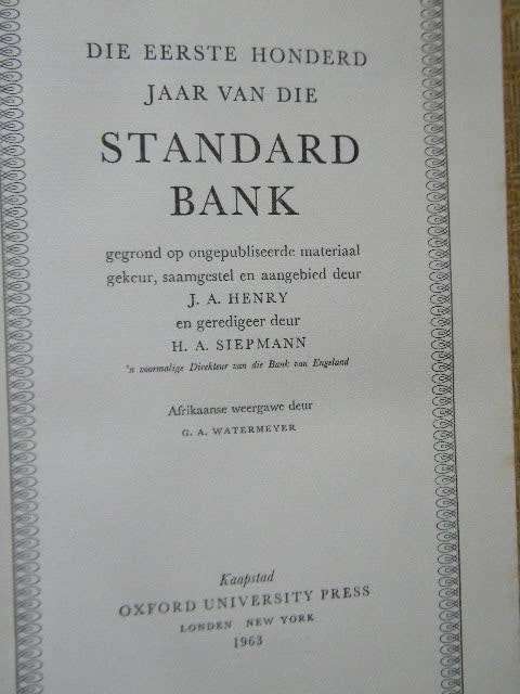 DIE EERSTE HONDERD JAAR VAN DIE STANDARD BANK  Samesteller: J.A. Henry   In Afr. G.A. Watermeyer