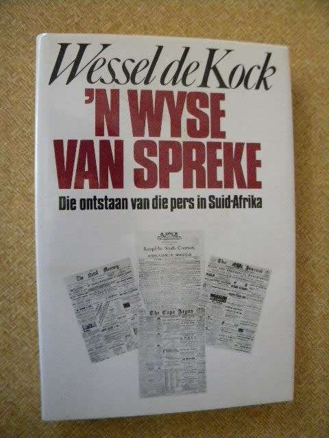 `N WYSE VAN SPREKE  Die ontstaan van die pers in Suid-Afrika  deur Wessel de Kock