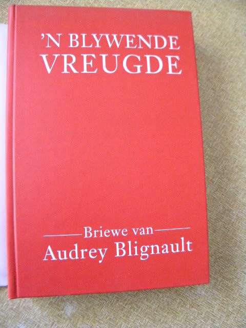 `N BLYWENDE VREUGDE  Briewe van Audrey Blignault  Samestellers L Fourie, M Brink, P Metelerkamp
