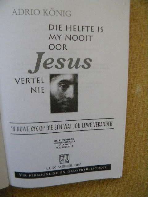 DIE HELFTE IS MY NOOIT OOR JESUS VERTEL NIE  deur Adrio Konig
