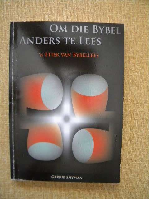OM DIE BYBEL ANDERS TE LEES  deur Gerrie Snyman (Etiek van Bybellees)