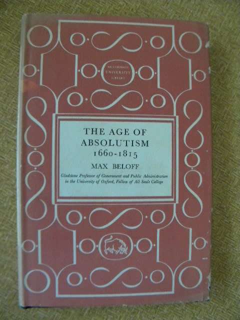 THE AGE OF ABSOLUTISM  1660 - 1815  by Max Beloff