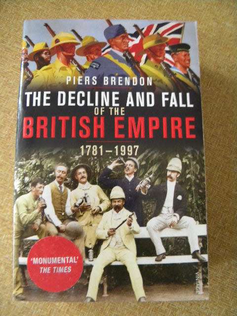 THE DECLINE AND FALL OF THE BRITISH EMPIRE 1781-1997 by Piers Brendon
