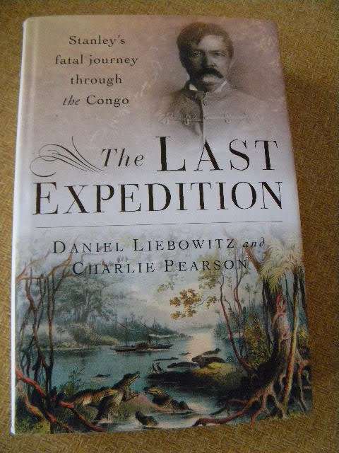 THE LAST EXPEDITION: Stanley`s fatal journey through the Congo  by D Liebowitz and C Pearson