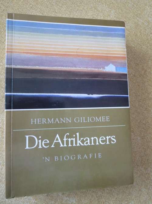 DIE AFRIKANERS  deur Hermann Giliomee  (`n Biografie)